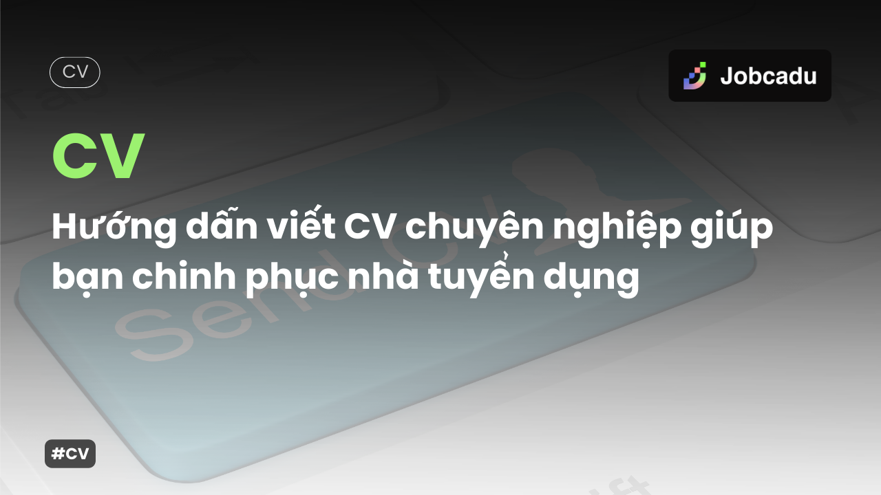Thumbnail for Hướng Dẫn Viết CV Chuyên Nghiệp Giúp Bạn Nổi Bật Trước Nhà Tuyển Dụng