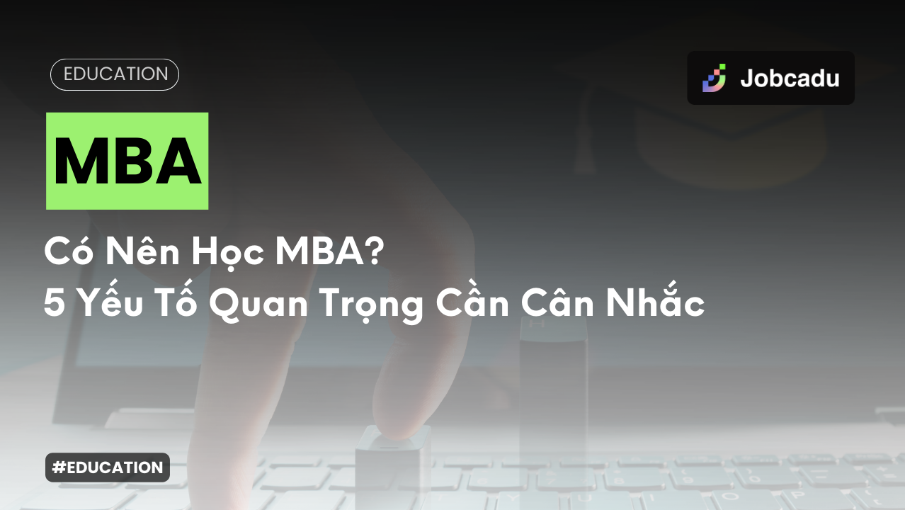 Thumbnail for Có Nên Học MBA? 5 Yếu Tố Quan Trọng Cần Cân Nhắc