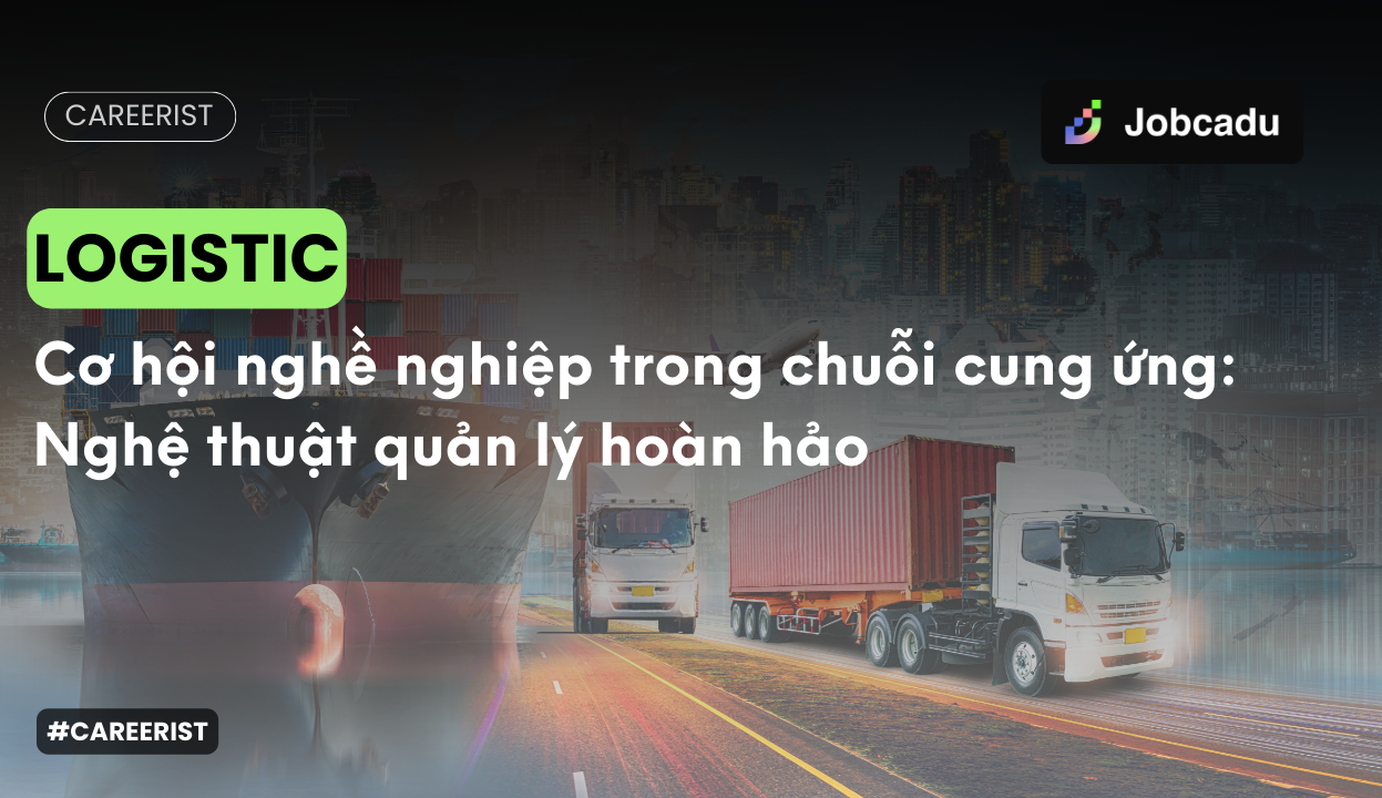 Thumbnail for Careerist EP 11: Cơ hội nghề nghiệp trong chuỗi cung ứng: Nghệ thuật quản lý hoàn hảo