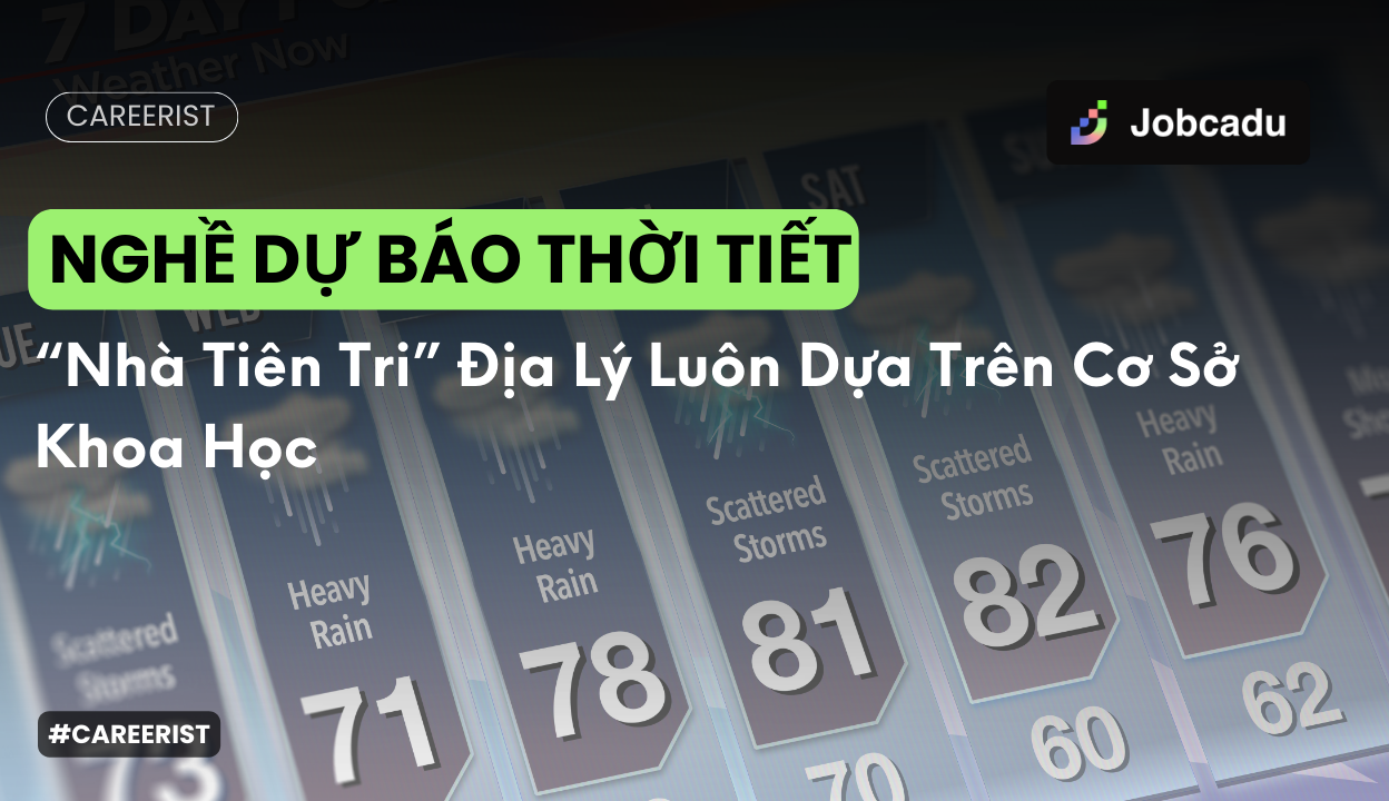 Thumbnail for Careerist EP 16: Nghề Dự Báo Thời Tiết – “Nhà Tiên Tri” Địa Lý Luôn Dựa Trên Cơ Sở Khoa Học