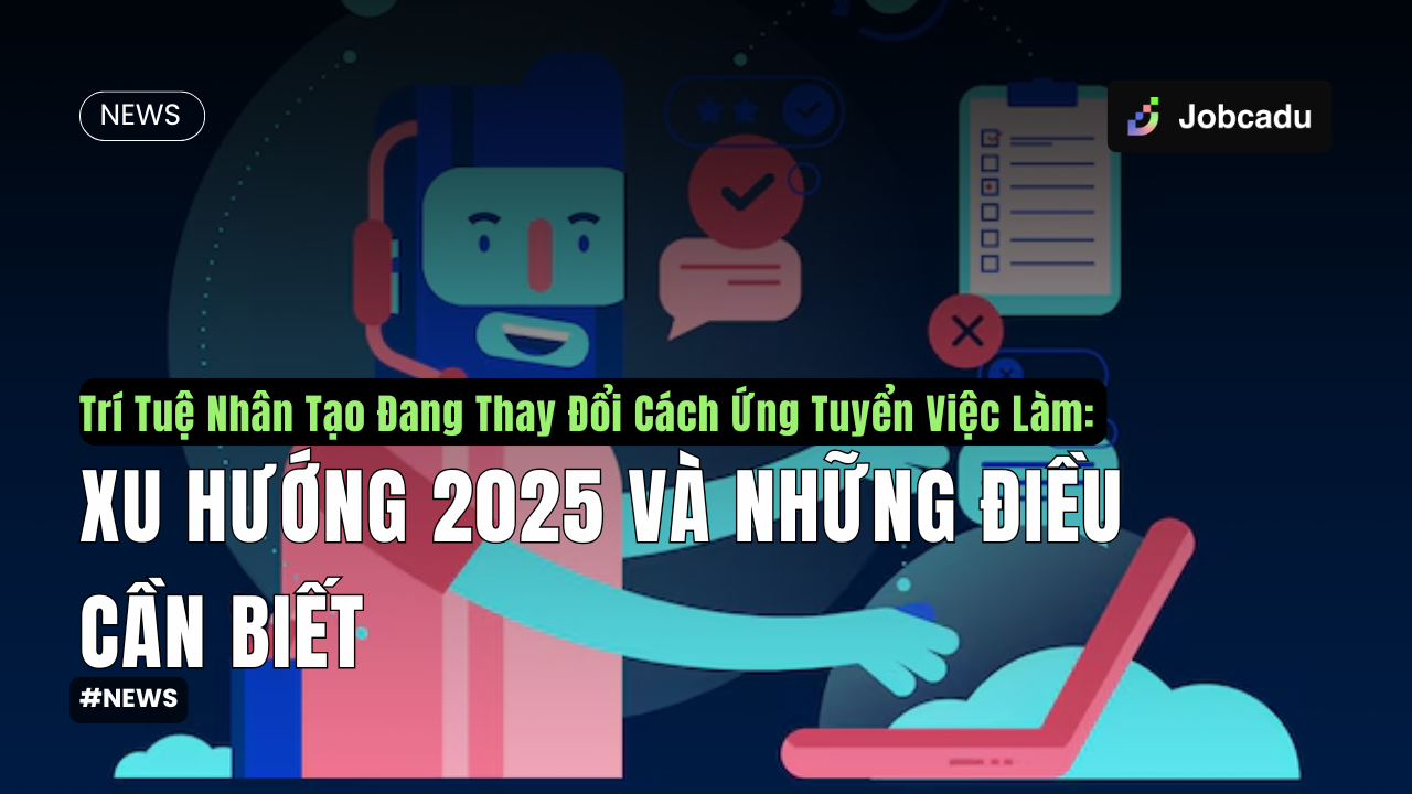 Thumbnail for Trí Tuệ Nhân Tạo Đang Thay Đổi Cách Ứng Tuyển Việc Làm: Xu Hướng 2025 và Những Điều Cần Biết
