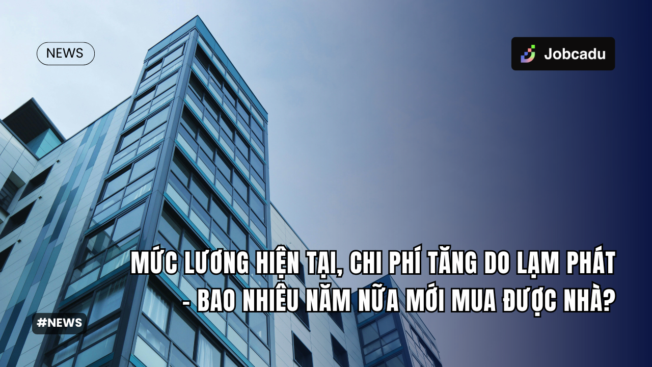 Thumbnail for Mức lương hiện tại, chi phí tăng do lạm phát – Bao nhiêu năm nữa mới mua được nhà?
