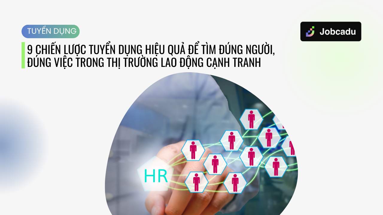 Thumbnail for 9 chiến lược tuyển dụng hiệu quả để tìm đúng người, đúng việc trong thị trường lao động cạnh tranh