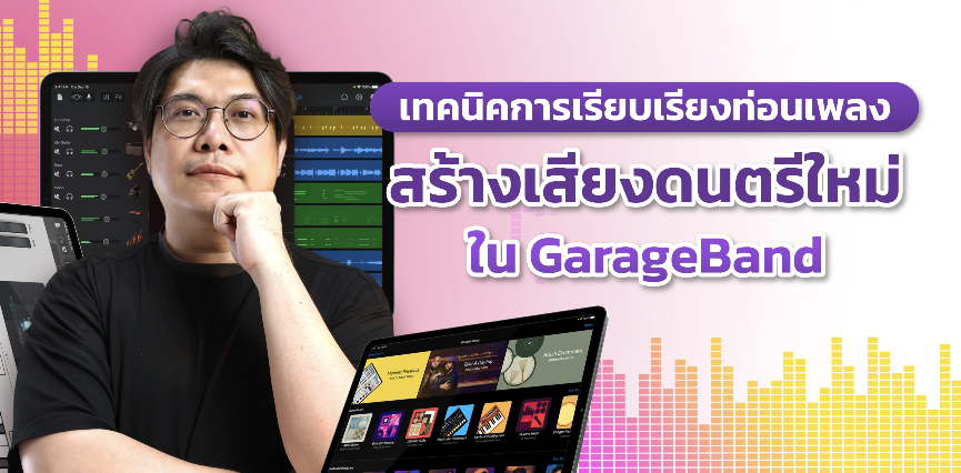 เทคนิคการเรียบเรียงท่อนเพลงสร้างเสียงดนตรีใหม่ใน GarageBand Proficiency